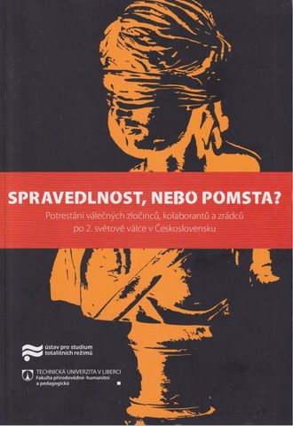 Spravedlnost, nebo pomsta? Potrestání válečných zločinců, kolaborantů a zrádců po 2. světové válce v Československu