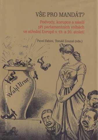 Vše pro mandát? Podvody, korupce a násilí při parlamentních volbách ve střední Evropě v 19. a 20. století